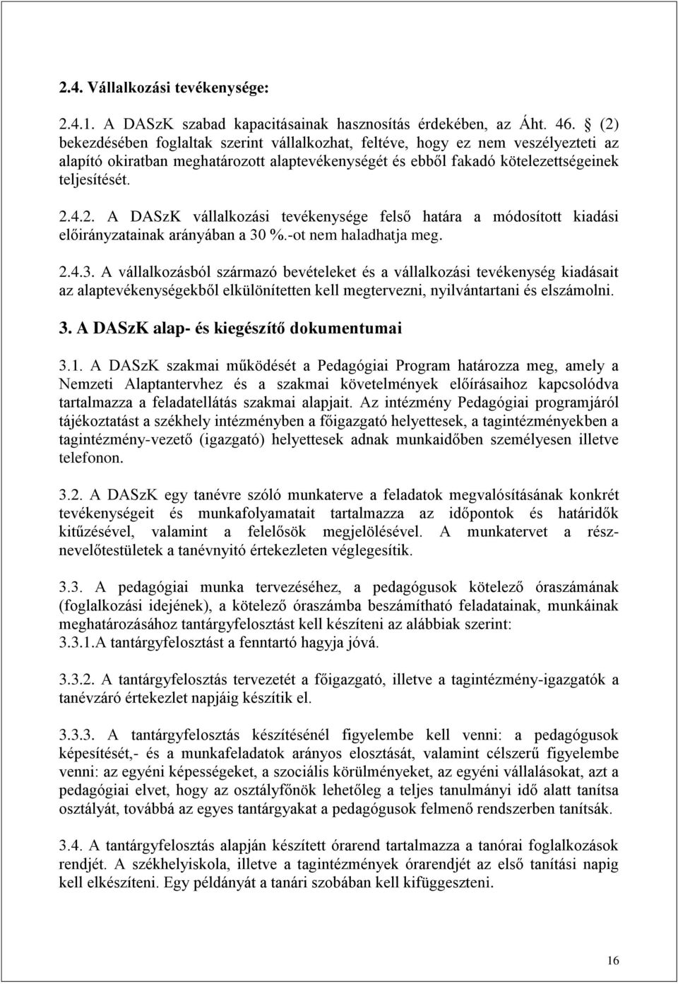 -ot nem haladhatja meg. 2.4.3. A vállalkozásból származó bevételeket és a vállalkozási tevékenység kiadásait az alaptevékenységekből elkülönítetten kell megtervezni, nyilvántartani és elszámolni. 3.