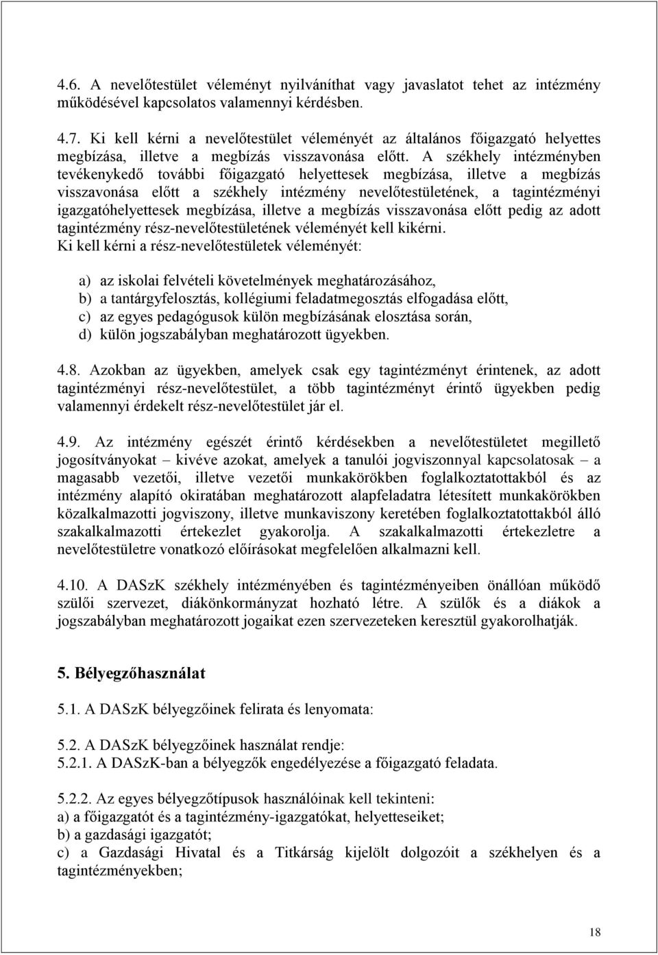 A székhely intézményben tevékenykedő további főigazgató helyettesek megbízása, illetve a megbízás visszavonása előtt a székhely intézmény nevelőtestületének, a tagintézményi igazgatóhelyettesek