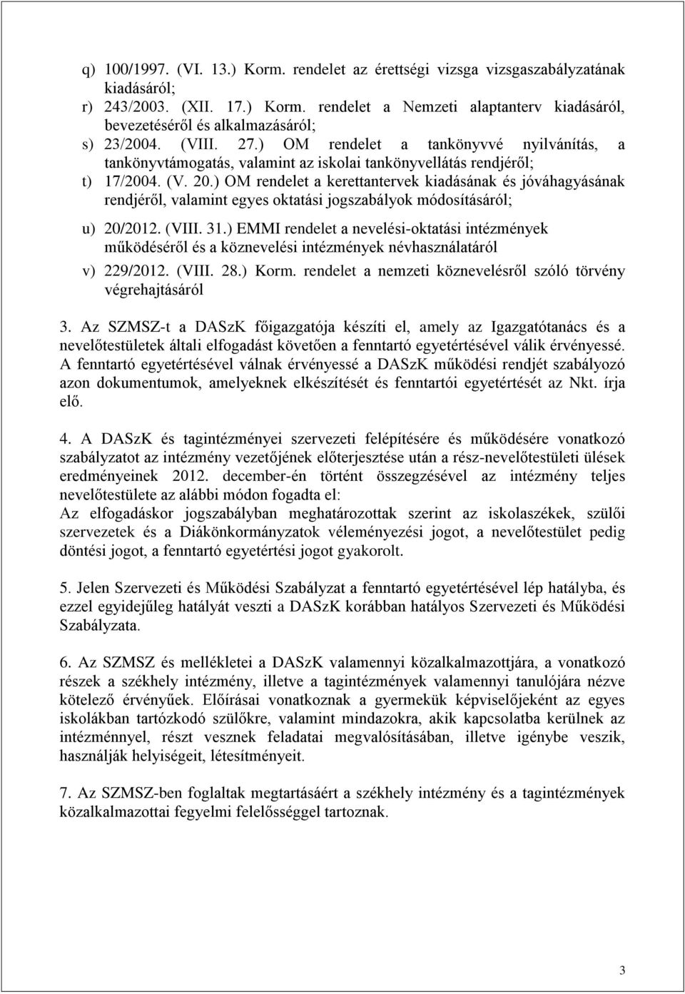 ) OM rendelet a kerettantervek kiadásának és jóváhagyásának rendjéről, valamint egyes oktatási jogszabályok módosításáról; u) 20/2012. (VIII. 31.