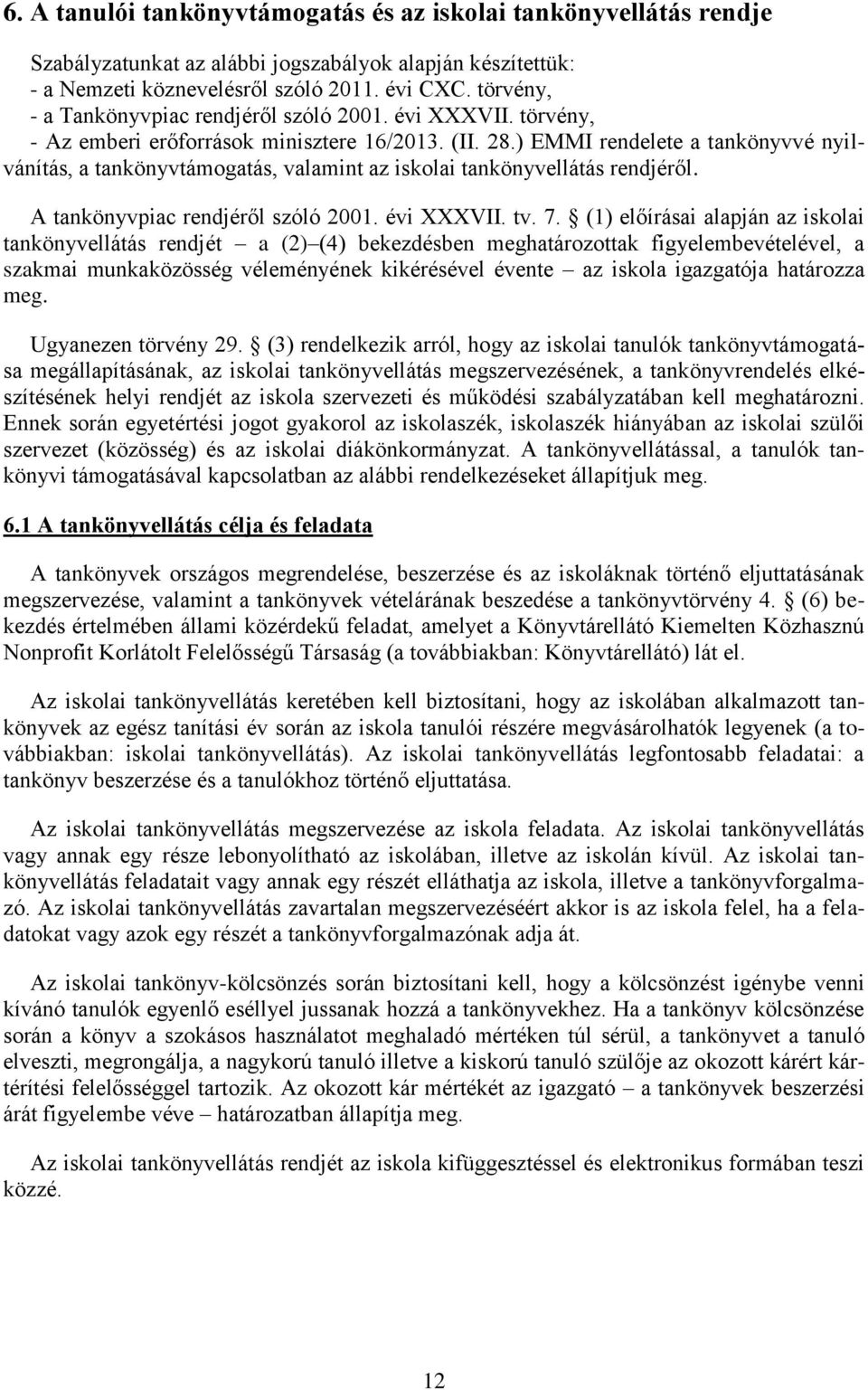 ) EMMI rendelete a tankönyvvé nyilvánítás, a tankönyvtámogatás, valamint az iskolai tankönyvellátás rendjéről. A tankönyvpiac rendjéről szóló 2001. évi XXXVII. tv. 7.