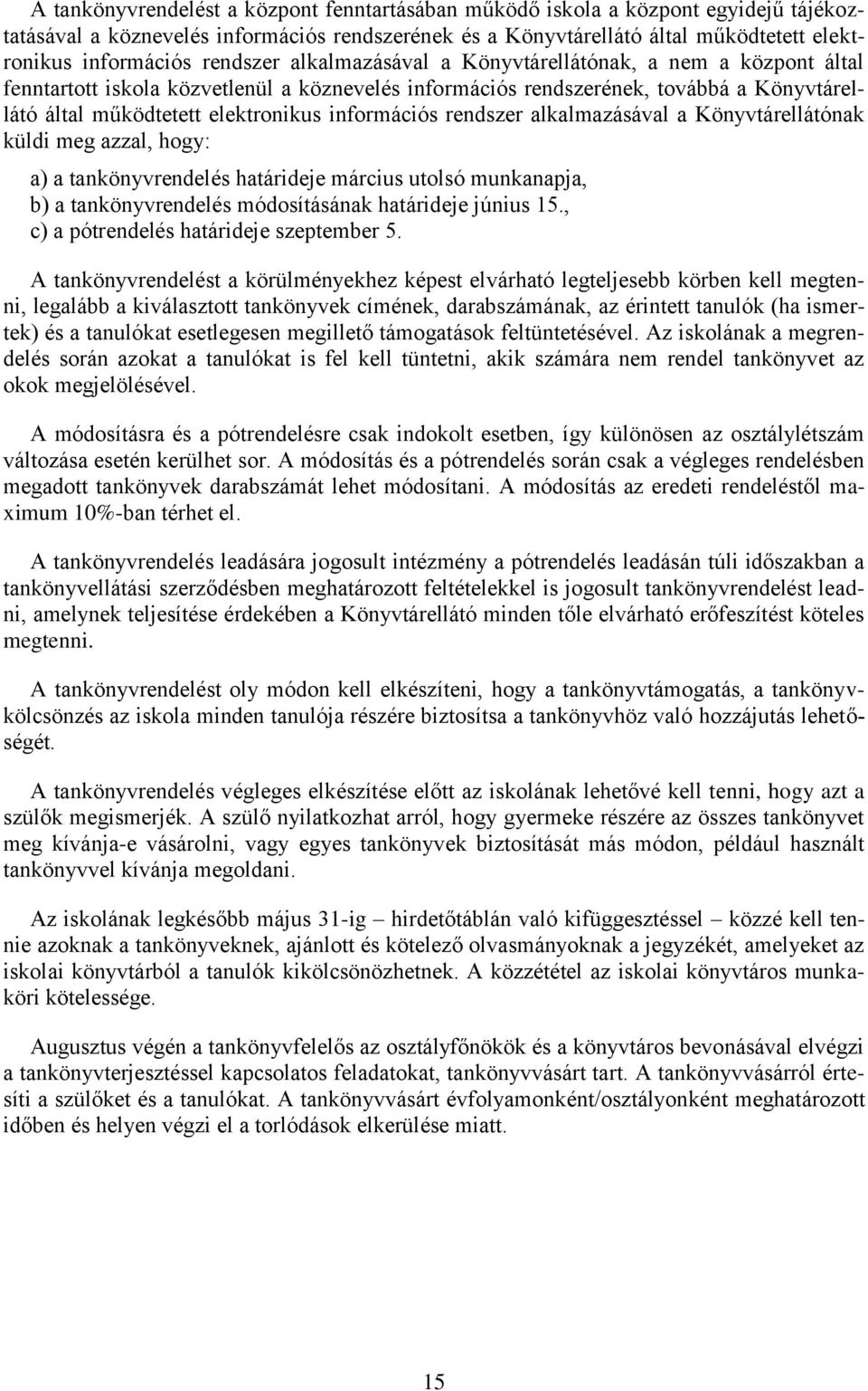 információs rendszer alkalmazásával a Könyvtárellátónak küldi meg azzal, hogy: a) a tankönyvrendelés határideje március utolsó munkanapja, b) a tankönyvrendelés módosításának határideje június 15.