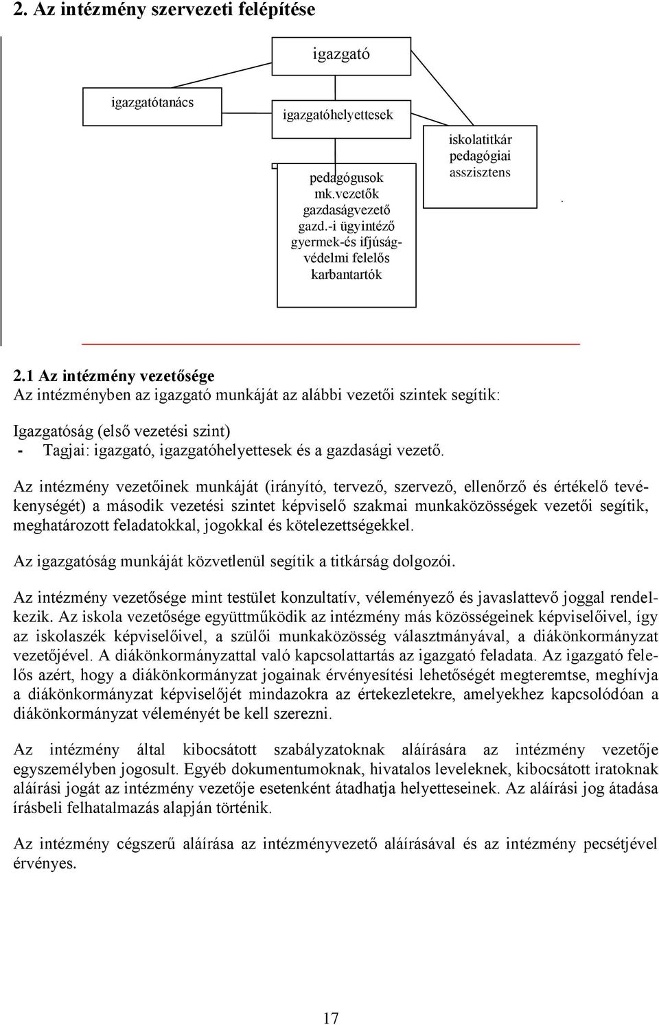 1 Az intézmény vezetősége Az intézményben az igazgató munkáját az alábbi vezetői szintek segítik: Igazgatóság (első vezetési szint) - Tagjai: igazgató, igazgatóhelyettesek és a gazdasági vezető.