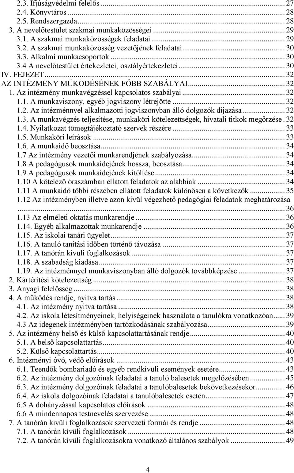 Az intézmény munkavégzéssel kapcsolatos szabályai... 32 1.1. A munkaviszony, egyéb jogviszony létrejötte... 32 1.2. Az intézménnyel alkalmazotti jogviszonyban álló dolgozók díjazása... 32 1.3. A munkavégzés teljesítése, munkaköri kötelezettségek, hivatali titkok megőrzése.