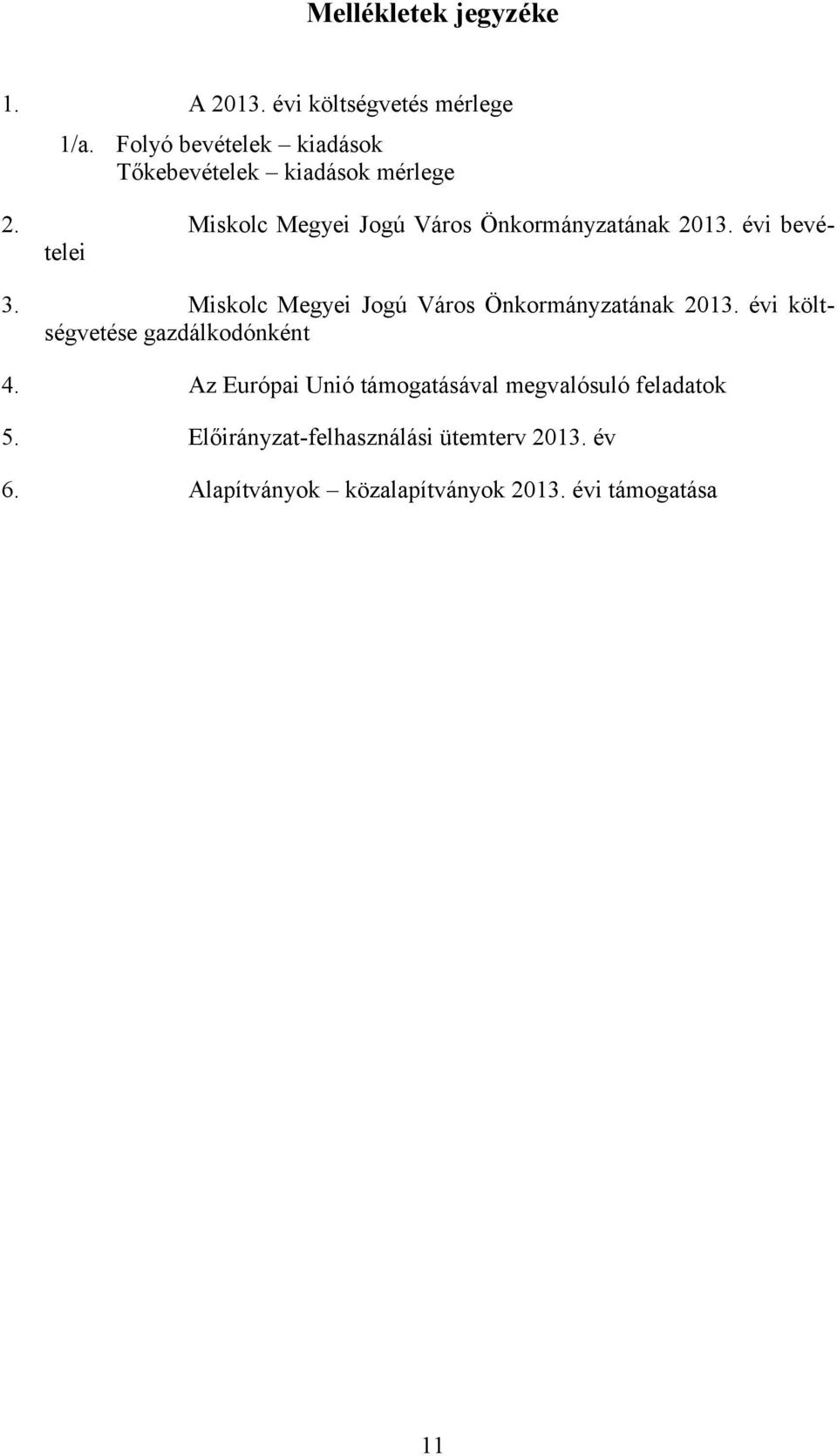 évi bevételei 3. Miskolc Megyei Jogú Város Önkormányzatának 2013. évi költségvetése gazdálkodónként 4.