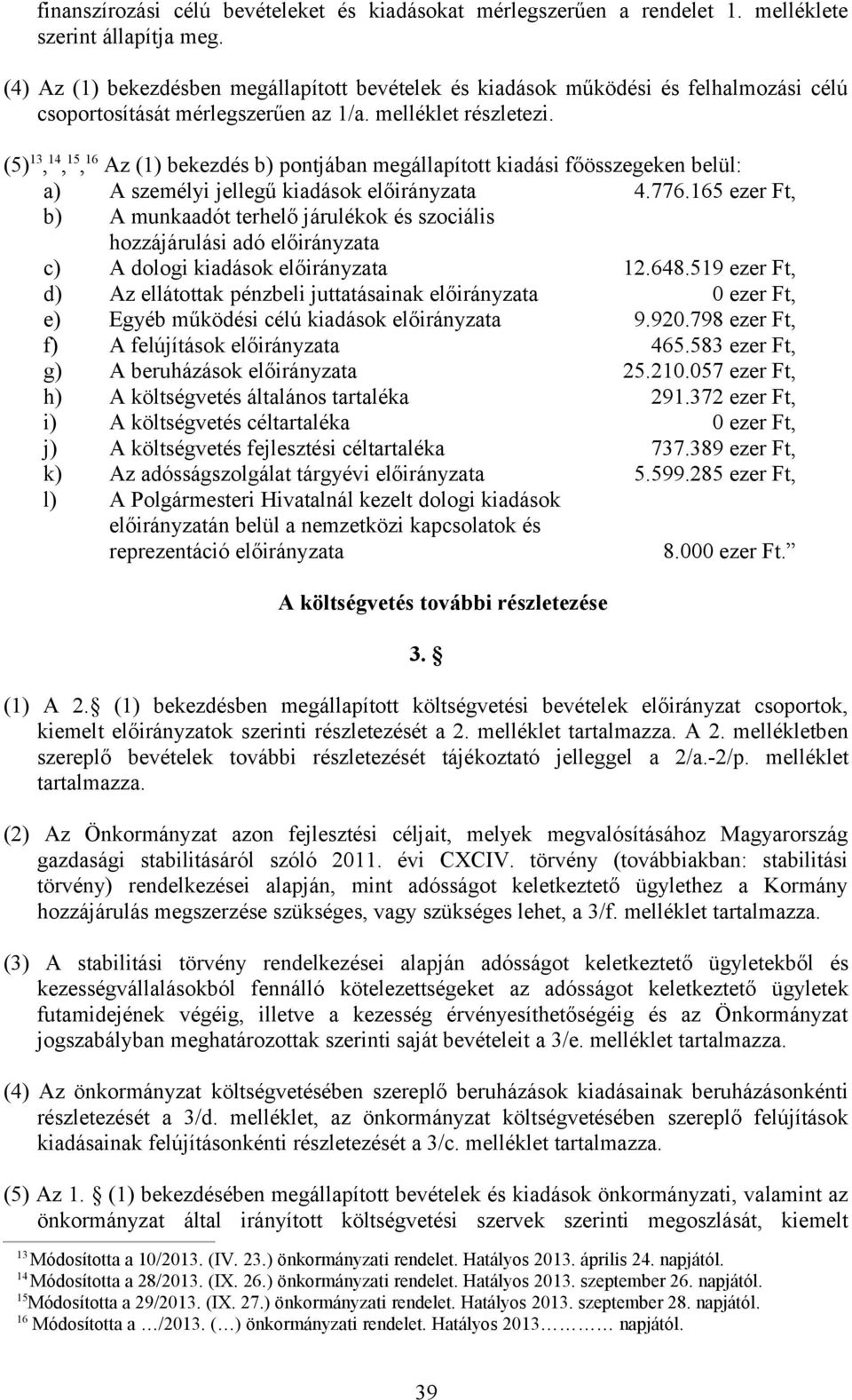 (5)13,14,15,16 Az (1) bekezdés b) pontjában megállapított kiadási főösszegeken belül: a) A személyi jellegű kiadások előirányzata 4.776.