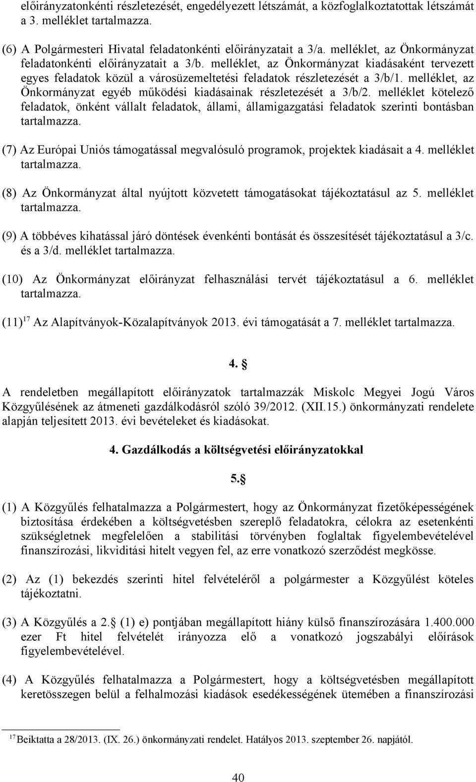 melléklet, az Önkormányzat egyéb működési kiadásainak részletezését a 3/b/2. melléklet kötelező feladatok, önként vállalt feladatok, állami, államigazgatási feladatok szerinti bontásban tartalmazza.
