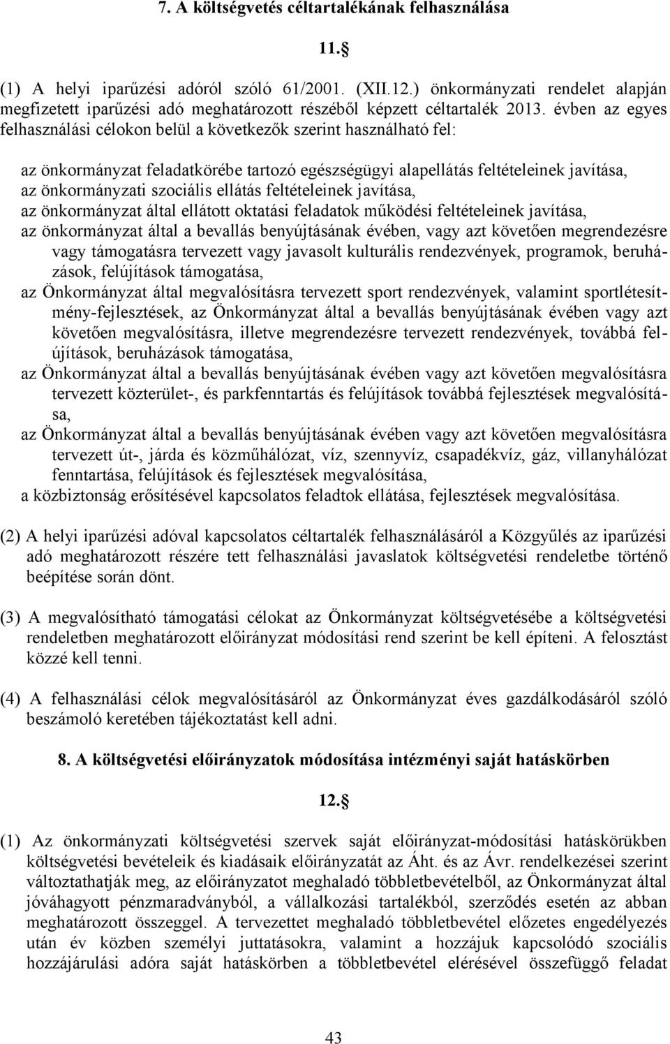 évben az egyes felhasználási célokon belül a következők szerint használható fel: az önkormányzat feladatkörébe tartozó egészségügyi alapellátás feltételeinek javítása, az önkormányzati szociális