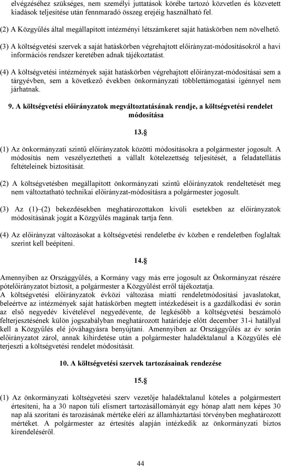 (3) A költségvetési szervek a saját hatáskörben végrehajtott előirányzat-módosításokról a havi információs rendszer keretében adnak tájékoztatást.