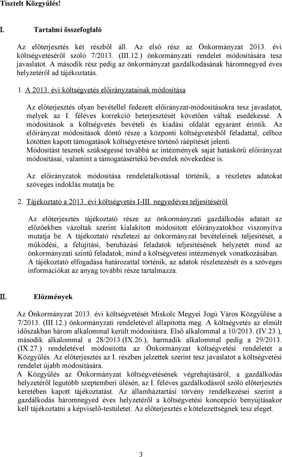 évi költségvetés előirányzatainak módosítása Az előterjesztés olyan bevétellel fedezett előirányzat-módosításokra tesz javaslatot, melyek az I.