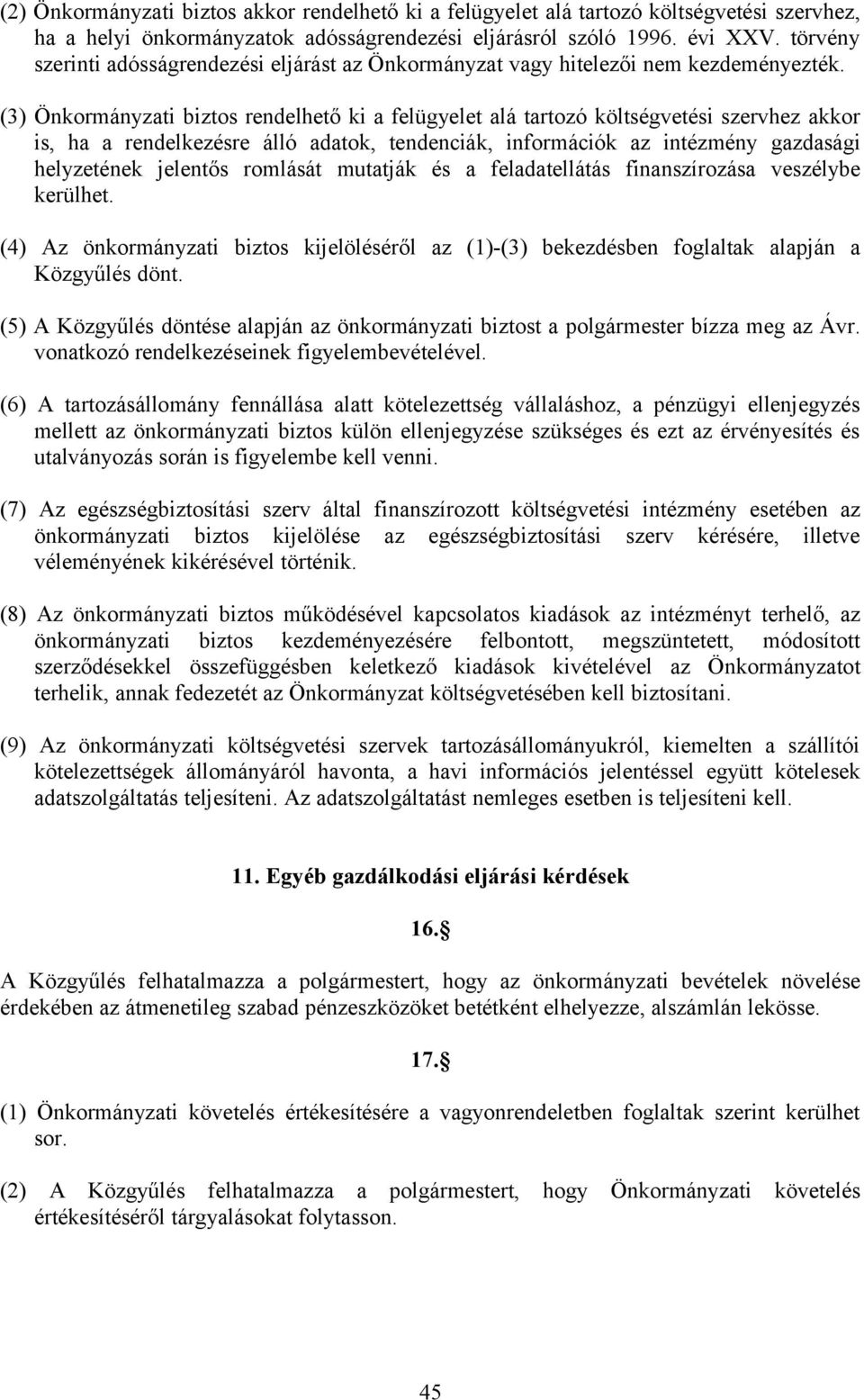 (3) Önkormányzati biztos rendelhető ki a felügyelet alá tartozó költségvetési szervhez akkor is, ha a rendelkezésre álló adatok, tendenciák, információk az intézmény gazdasági helyzetének jelentős