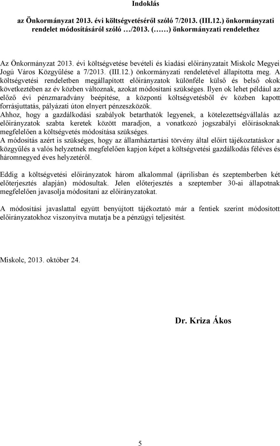 A költségvetési rendeletben megállapított előirányzatok különféle külső és belső okok következtében az év közben változnak, azokat módosítani szükséges.