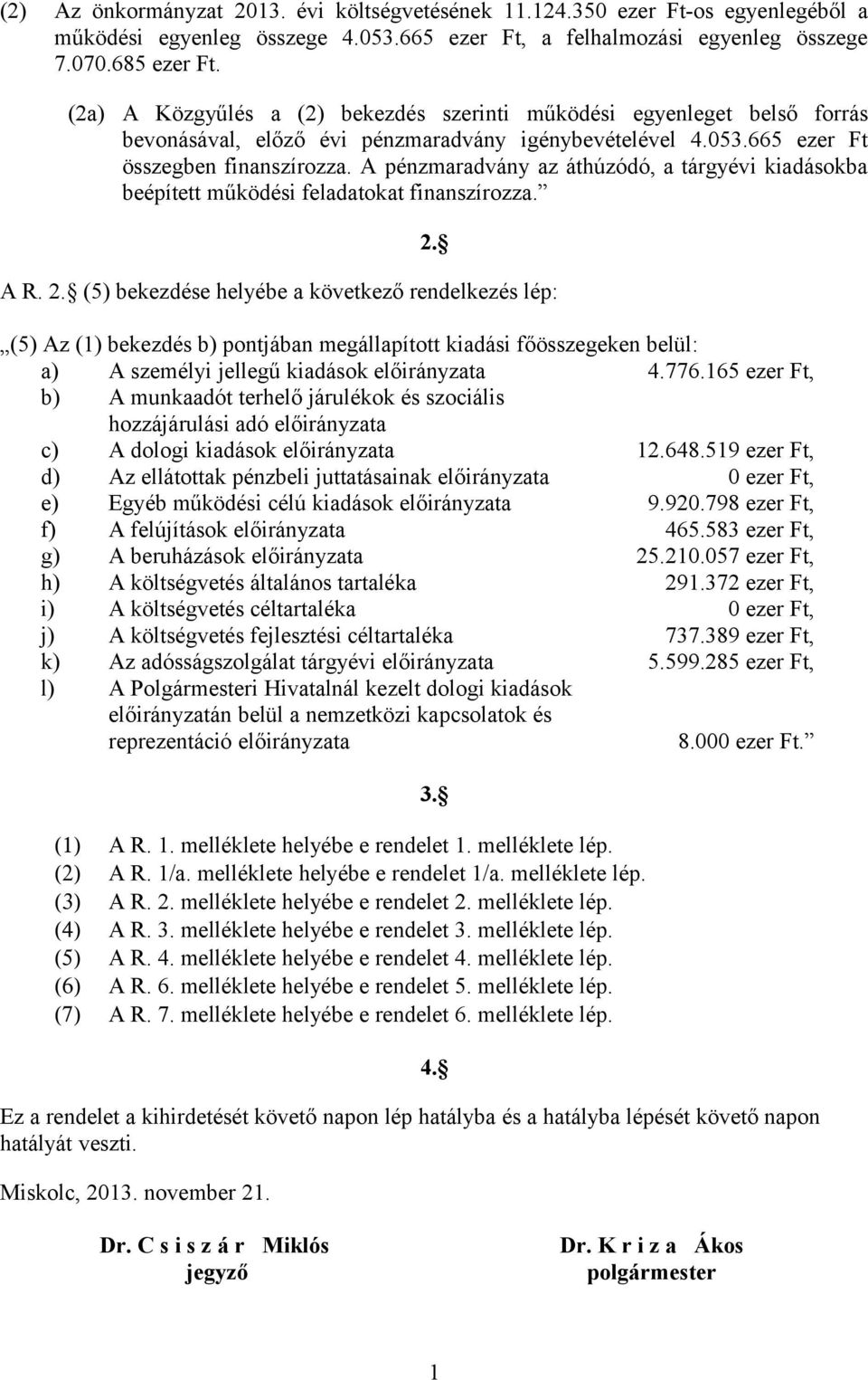 A pénzmaradvány az áthúzódó, a tárgyévi kiadásokba beépített működési feladatokat finanszírozza. 2.