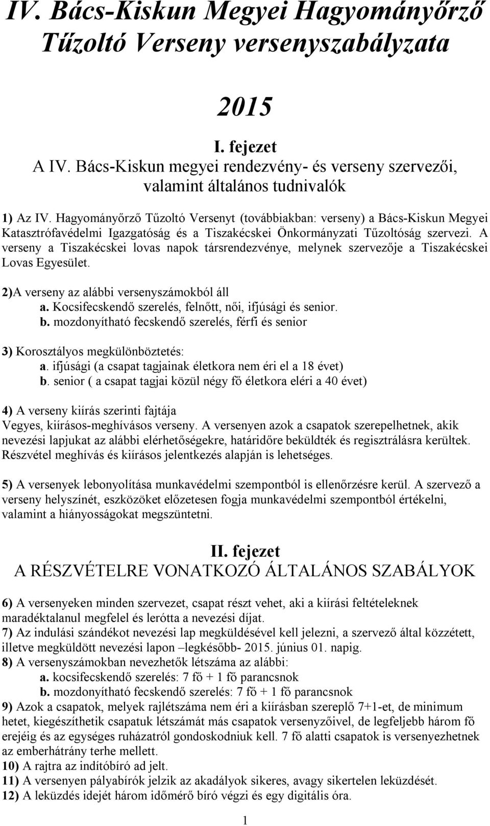 A verseny a Tiszakécskei lovas napok társrendezvénye, melynek szervezője a Tiszakécskei Lovas Egyesület. 2)A verseny az alábbi versenyszámokból áll a.