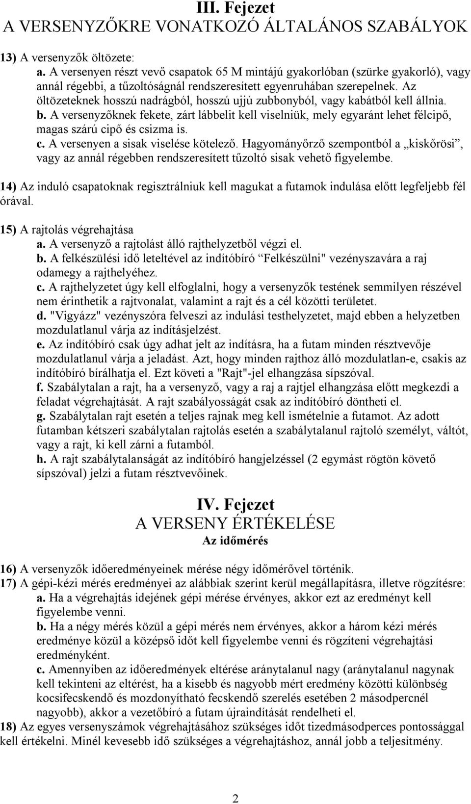 Az öltözeteknek hosszú nadrágból, hosszú ujjú zubbonyból, vagy kabátból kell állnia. b.