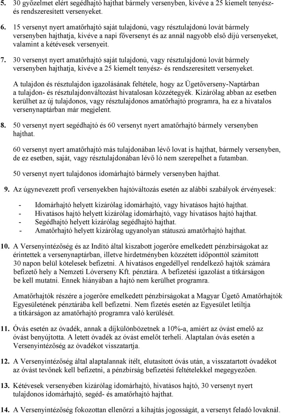versenyeit. 7. 30 versenyt nyert amatőrhajtó saját tulajdonú, vagy résztulajdonú lovát bármely versenyben hajthatja, kivéve a 25 kiemelt tenyész- és rendszeresített versenyeket.