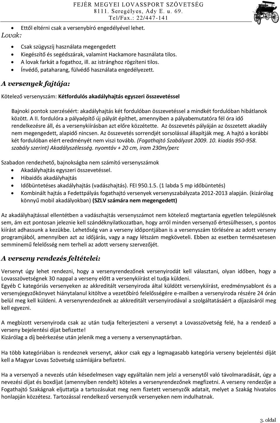 A versenyek fajtája: Kötelező versenyszám: Kétfordulós akadályhajtás egyszeri összevetéssel Bajnoki pontok szerzéséért: akadályhajtás két fordulóban összevetéssel a mindkét fordulóban hibátlanok