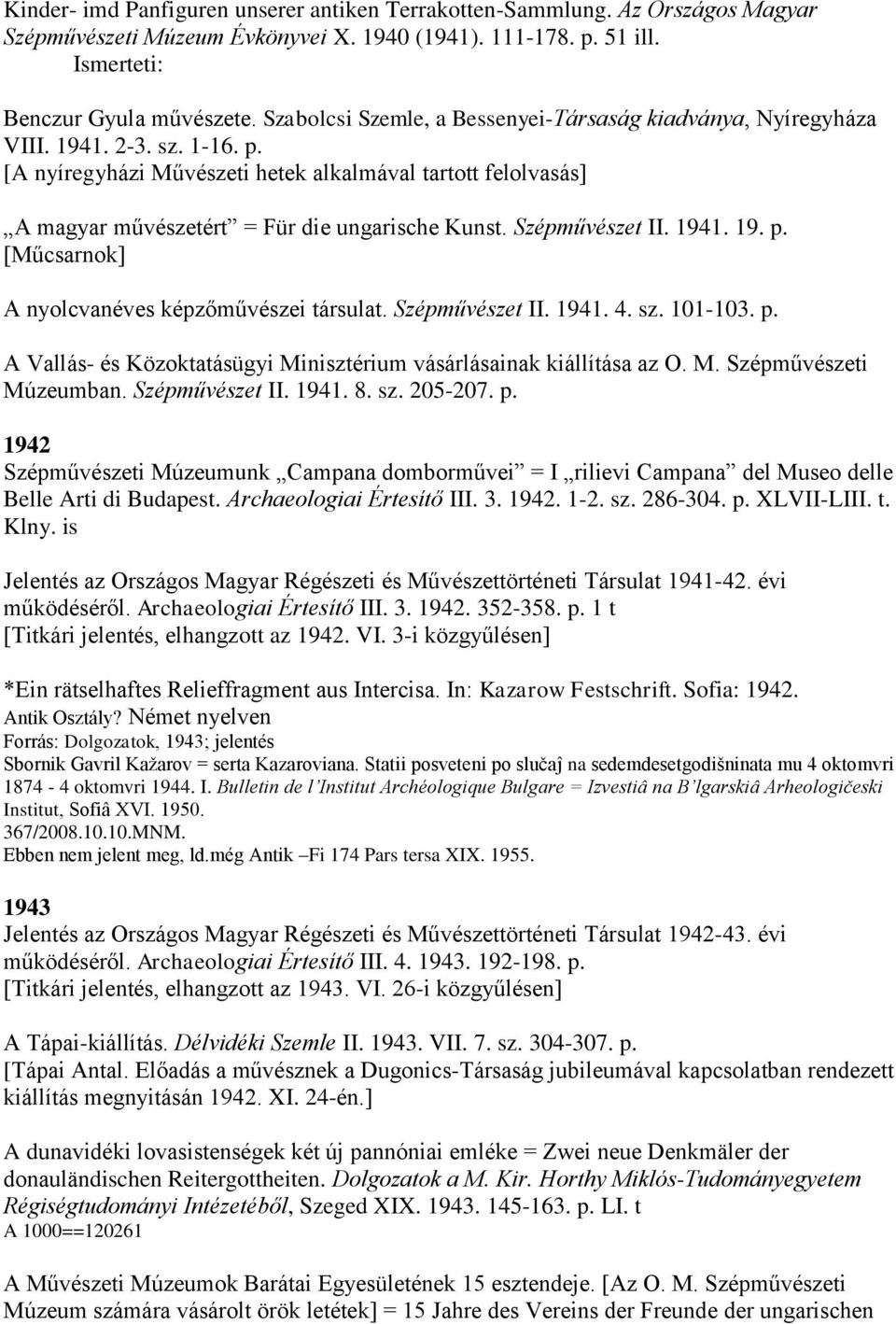 [A nyíregyházi Művészeti hetek alkalmával tartott felolvasás] A magyar művészetért = Für die ungarische Kunst. Szépművészet II. 1941. 19. p. [Műcsarnok] A nyolcvanéves képzőművészei társulat.