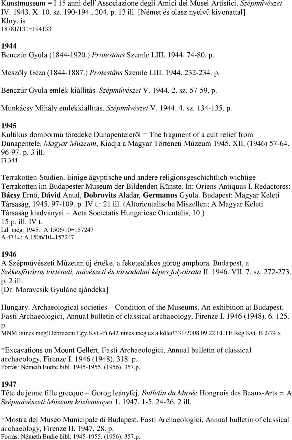 Szépművészet V. 1944. 2. sz. 57-59. p. Munkácsy Mihály emlékkiállítás. Szépművészet V. 1944. 4. sz. 134-135. p. 1945 Kultikus dombormű töredéke Dunapenteléről = The fragment of a cult relief from Dunapentele.