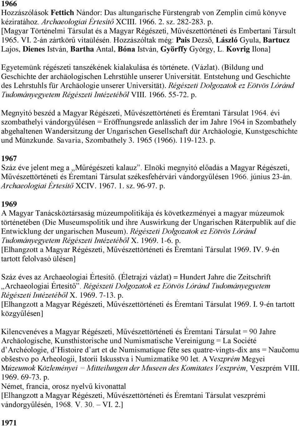 Hozzászóltak még: Pais Dezső, László Gyula, Bartucz Lajos, Dienes István, Bartha Antal, Bóna István, Györffy György, L. Kovrig Ilona] Egyetemünk régészeti tanszékének kialakulása és története.