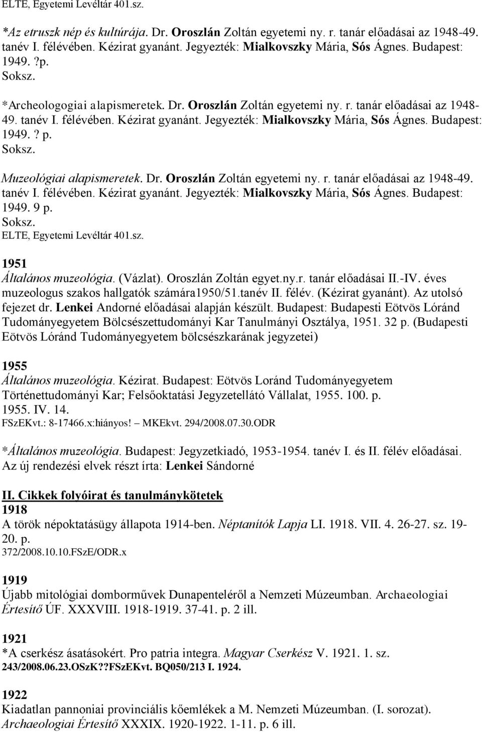 Jegyezték: Mialkovszky Mária, Sós Ágnes. Budapest: 1949.? p. Soksz. Muzeológiai alapismeretek. Dr. Oroszlán Zoltán egyetemi ny. r. tanár előadásai az 1948-49. tanév I. félévében. Kézirat gyanánt.