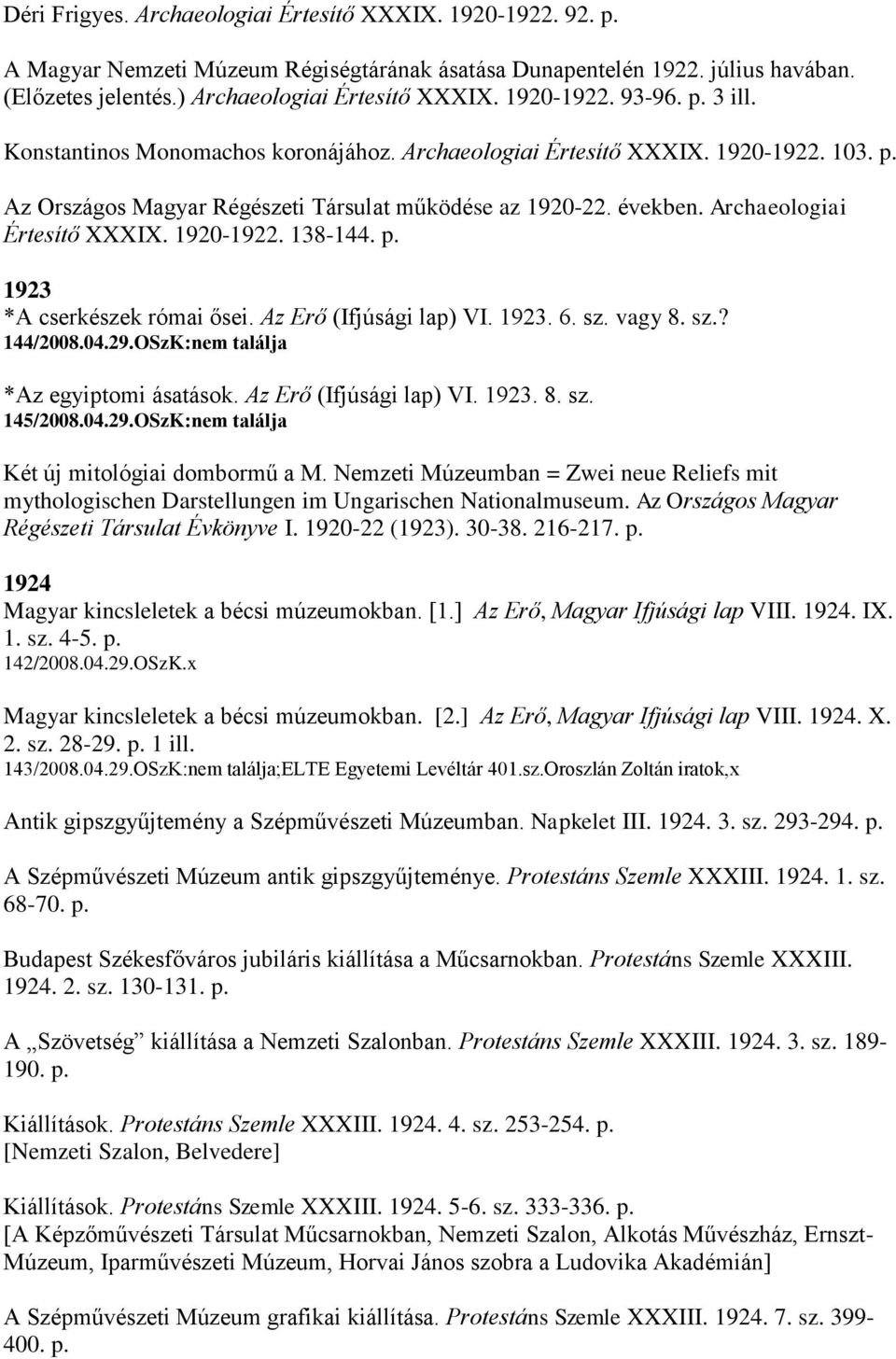 Archaeologiai Értesítő XXXIX. 1920-1922. 138-144. p. 1923 *A cserkészek római ősei. Az Erő (Ifjúsági lap) VI. 1923. 6. sz. vagy 8. sz.? 144/2008.04.29.OSzK:nem találja *Az egyiptomi ásatások.