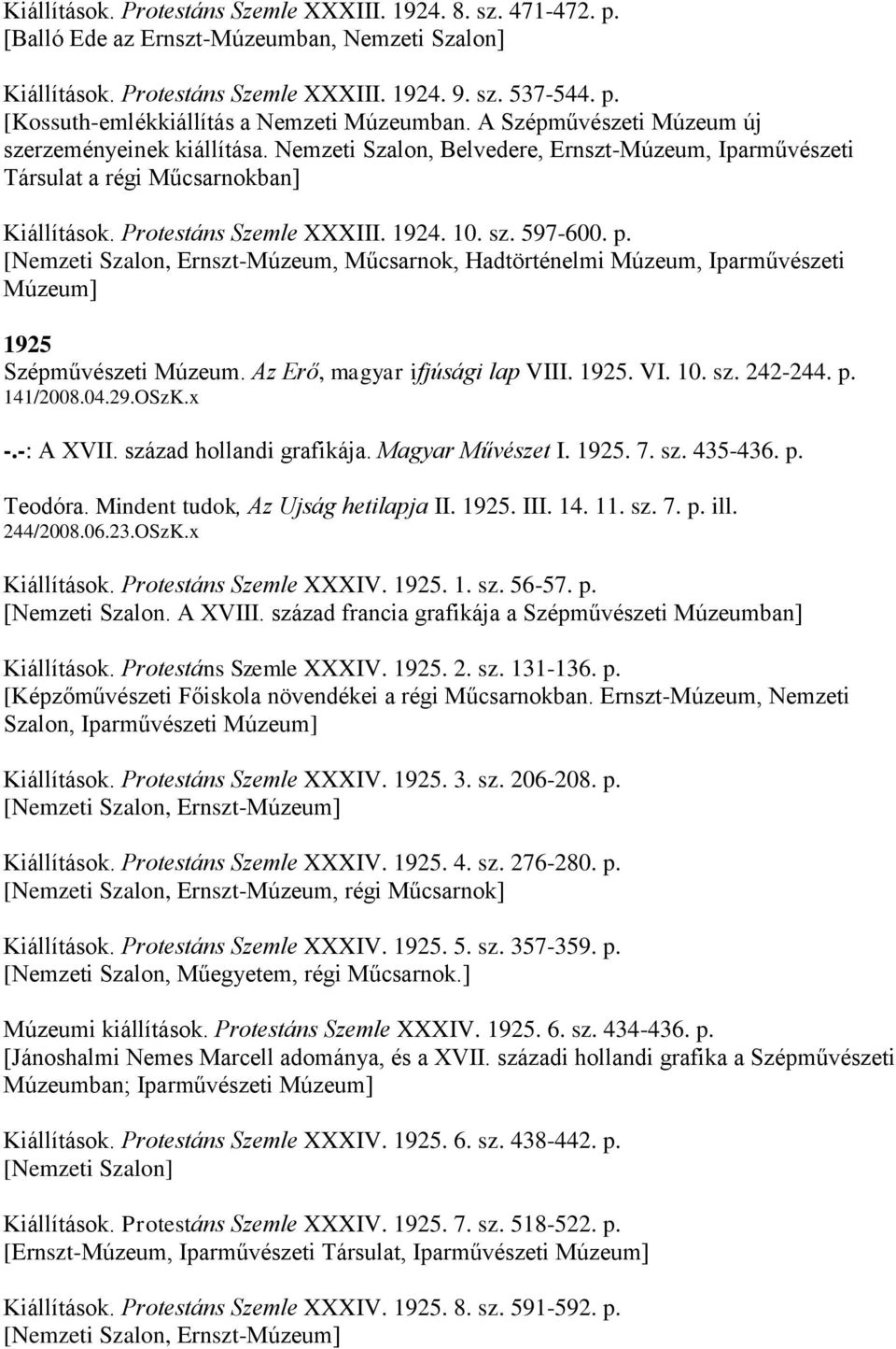 p. [Nemzeti Szalon, Ernszt-Múzeum, Műcsarnok, Hadtörténelmi Múzeum, Iparművészeti Múzeum] 1925 Szépművészeti Múzeum. Az Erő, magyar ifjúsági lap VIII. 1925. VI. 10. sz. 242-244. p. 141/2008.04.29.