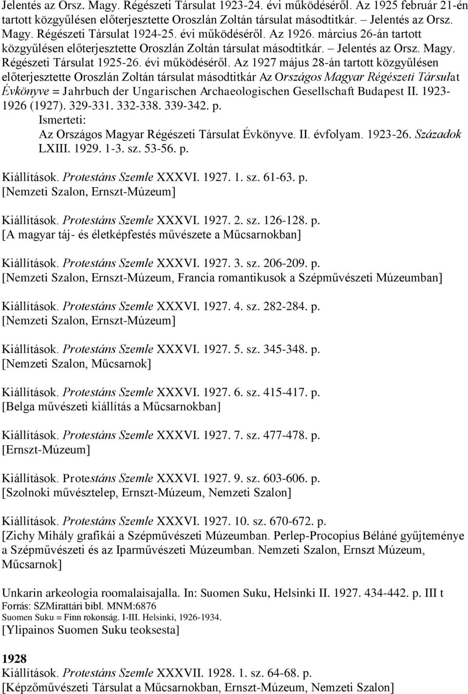 Az 1927 május 28-án tartott közgyűlésen előterjesztette Oroszlán Zoltán társulat másodtitkár Az Országos Magyar Régészeti Társulat Évkönyve = Jahrbuch der Ungarischen Archaeologischen Gesellschaft