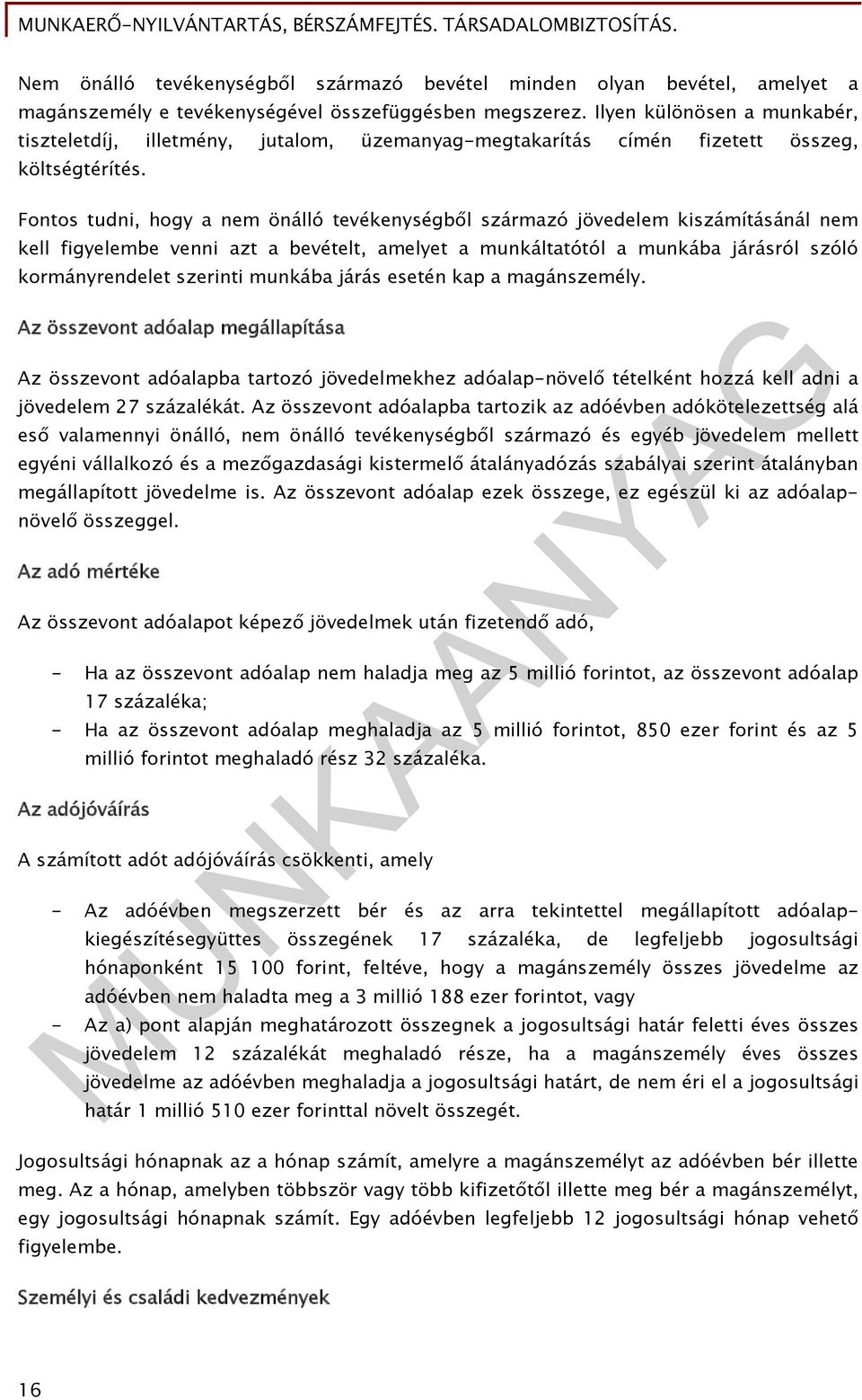 Fontos tudni, hogy a nem önálló tevékenységből származó jövedelem kiszámításánál nem kell figyelembe venni azt a bevételt, amelyet a munkáltatótól a munkába járásról szóló kormányrendelet szerinti