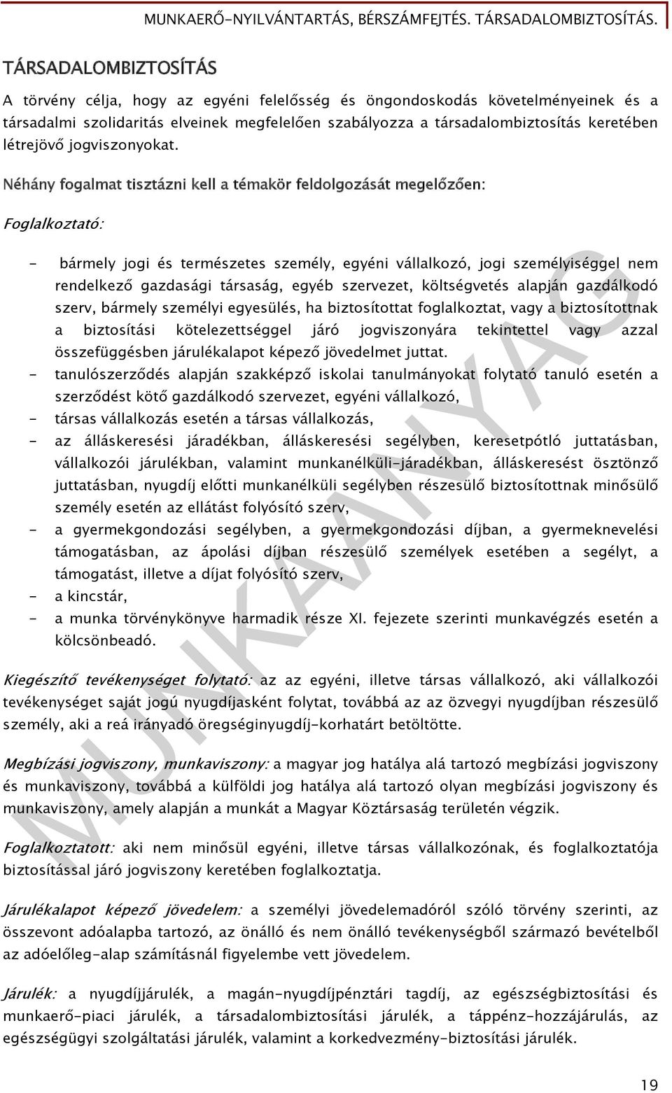 Néhány fogalmat tisztázni kell a témakör feldolgozását megelőzően: Foglalkoztató: - bármely jogi és természetes személy, egyéni vállalkozó, jogi személyiséggel nem rendelkező gazdasági társaság,