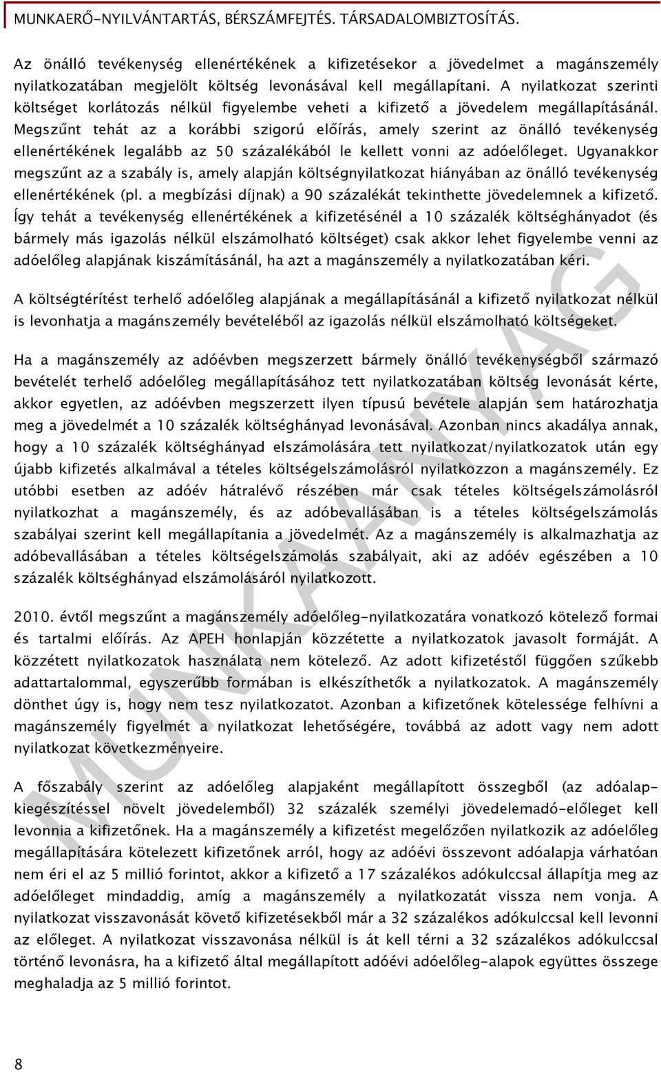 Megszűnt tehát az a korábbi szigorú előírás, amely szerint az önálló tevékenység ellenértékének legalább az 50 százalékából le kellett vonni az adóelőleget.