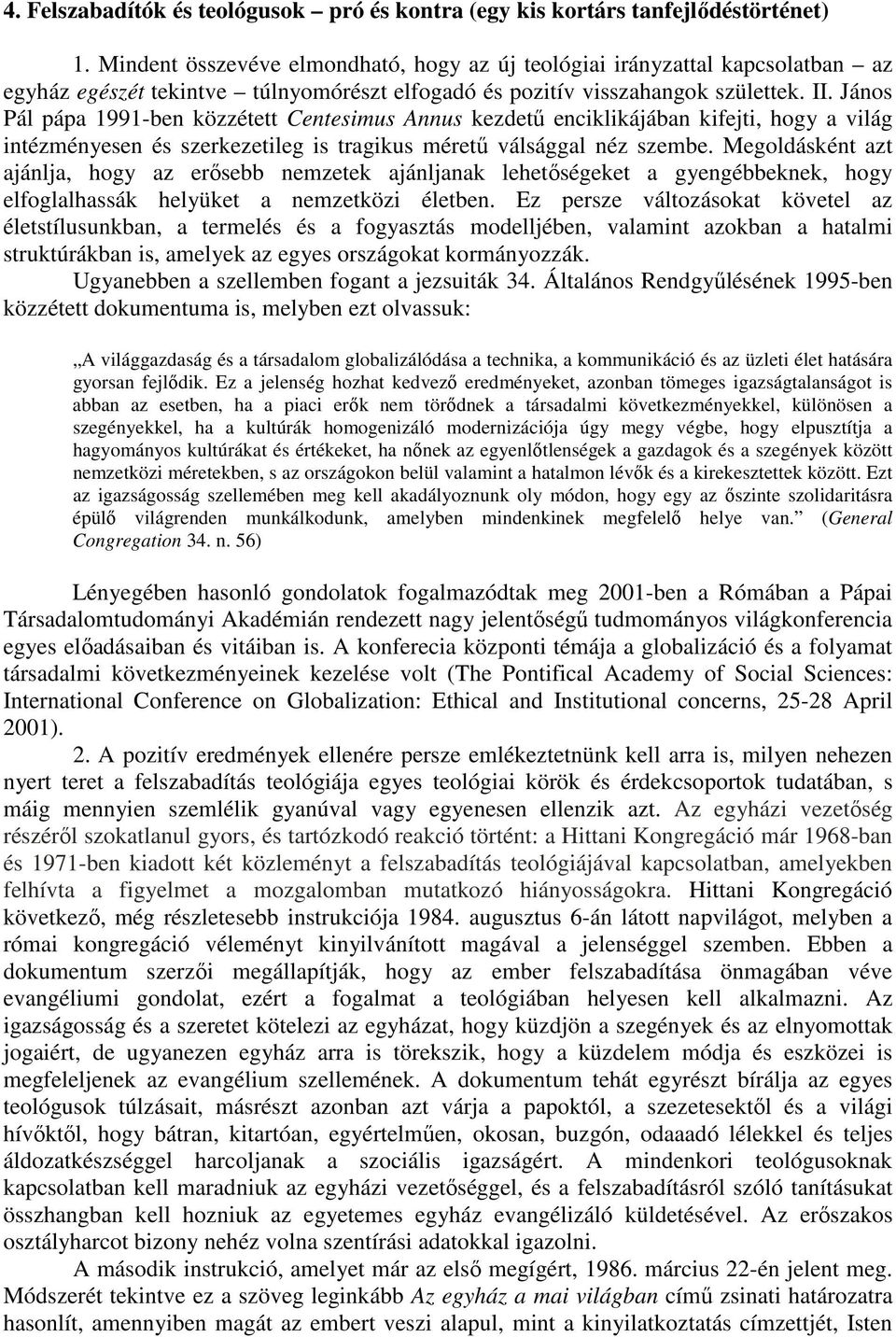 János Pál pápa 1991-ben közzétett Centesimus Annus kezdetű enciklikájában kifejti, hogy a világ intézményesen és szerkezetileg is tragikus méretű válsággal néz szembe.