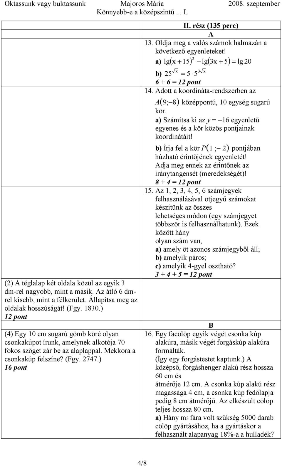 Oldja meg a valós számok halmazán a következő egyenleteket! 2 lg x + 15 lg 3x + 5 = lg a) ( ) ( ) 20 x 3 x b) 25 = 5 5 6 + 6 = 1 14.