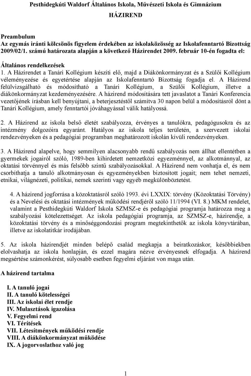 A Házirendet a Tanári Kollégium készíti elő, majd a Diákönkormányzat és a Szülői Kollégium véleményezése és egyetértése alapján az Iskolafenntartó Bizottság fogadja el.