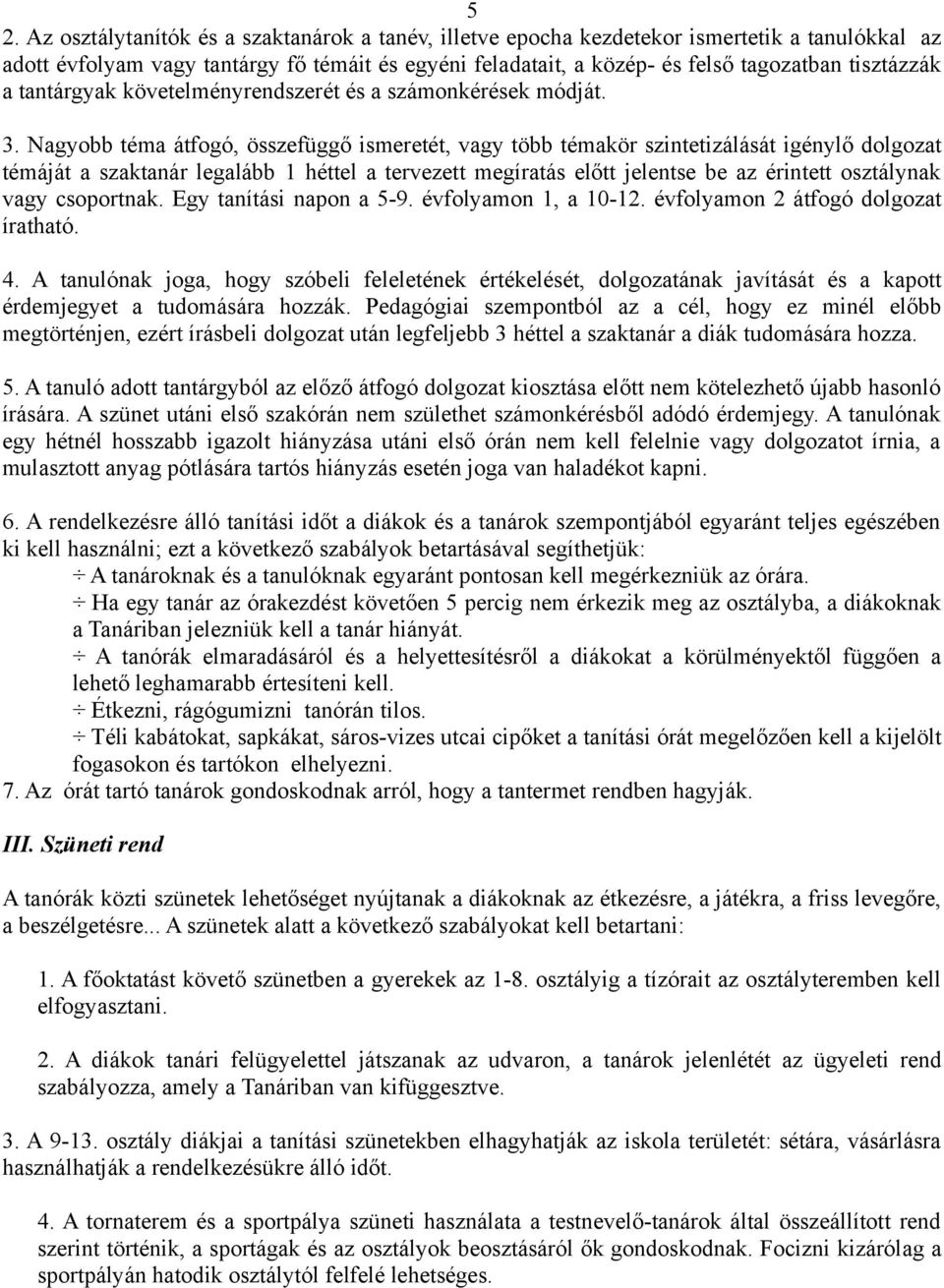 Nagyobb téma átfogó, összefüggő ismeretét, vagy több témakör szintetizálását igénylő dolgozat témáját a szaktanár legalább 1 héttel a tervezett megíratás előtt jelentse be az érintett osztálynak vagy