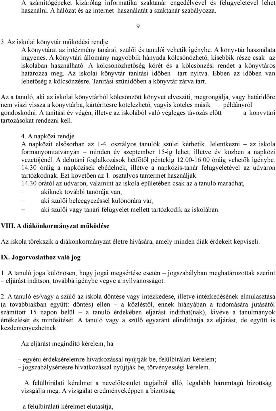 A könyvtári állomány nagyobbik hányada kölcsönözhető, kisebbik része csak az iskolában használható. A kölcsönözhetőség körét és a kölcsönzési rendet a könyvtáros határozza meg.