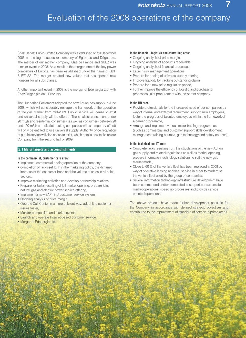 As a result of the merger, one of the key power companies of Europe has been established under the name of GDF SUEZ SA. The merger created new values that has opened new horizons for all subsidiaries.