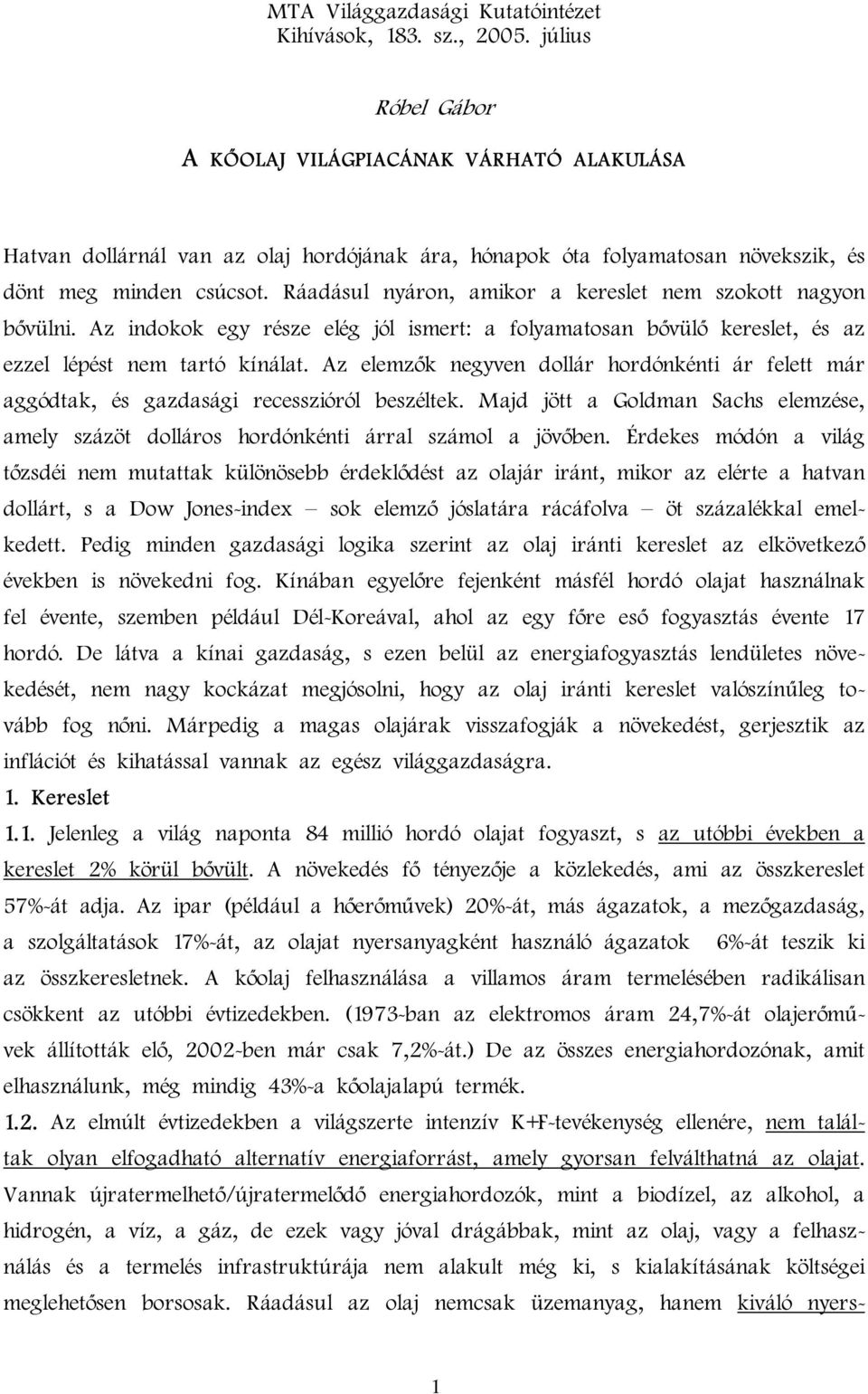 Ráadásul nyáron, amikor a kereslet nem szokott nagyon bővülni. Az indokok egy része elég jól ismert: a folyamatosan bővülő kereslet, és az ezzel lépést nem tartó kínálat.