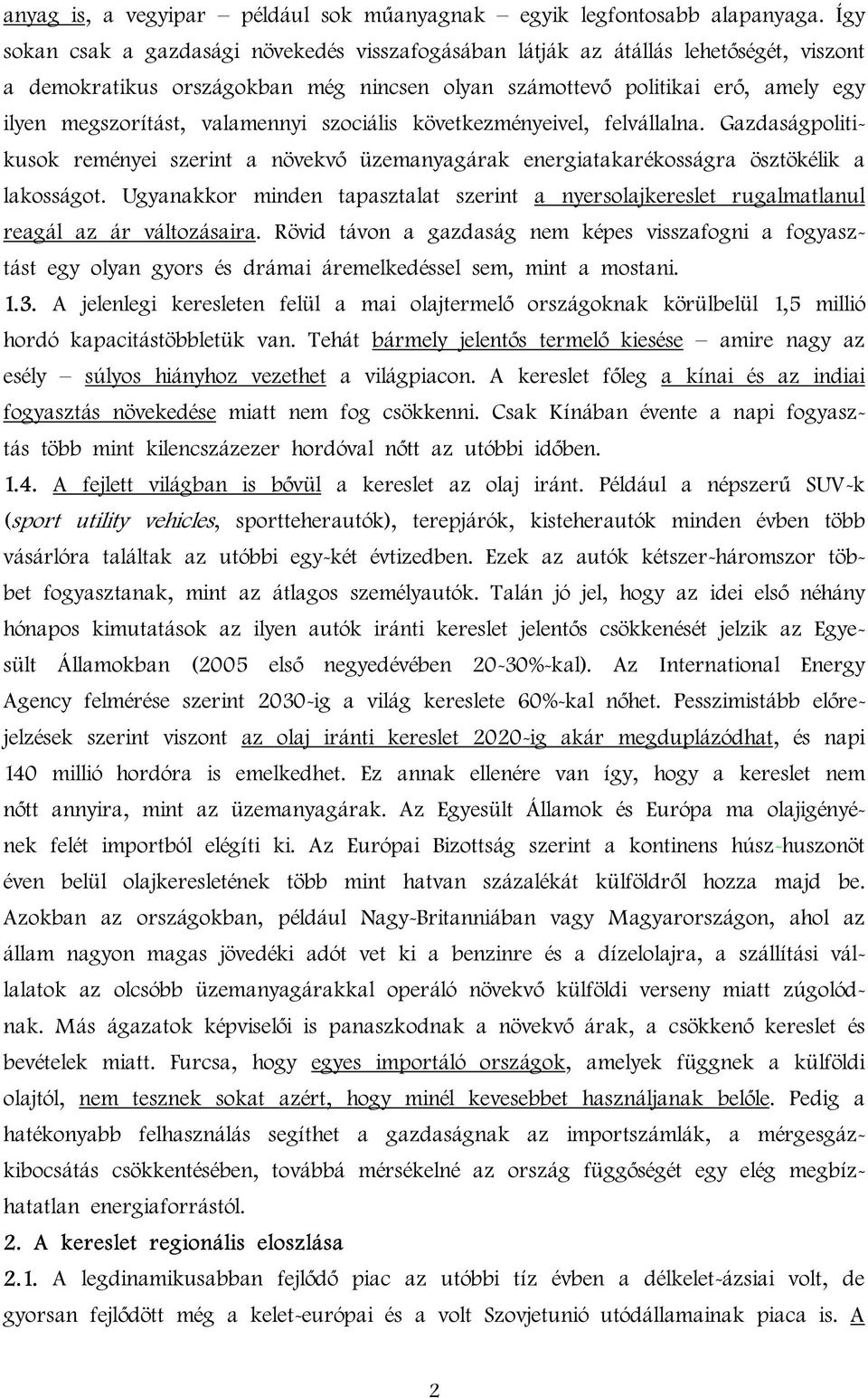 valamennyi szociális következményeivel, felvállalna. Gazdaságpolitikusok reményei szerint a növekvő üzemanyagárak energiatakarékosságra ösztökélik a lakosságot.