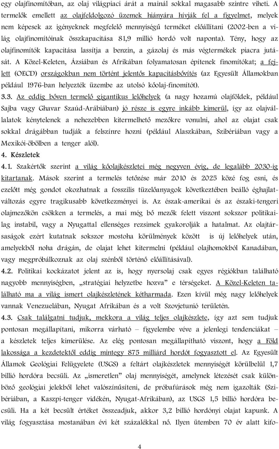 összkapacitása 81,9 millió hordó volt naponta). Tény, hogy az olajfinomítók kapacitása lassítja a benzin, a gázolaj és más végtermékek piacra jutását.