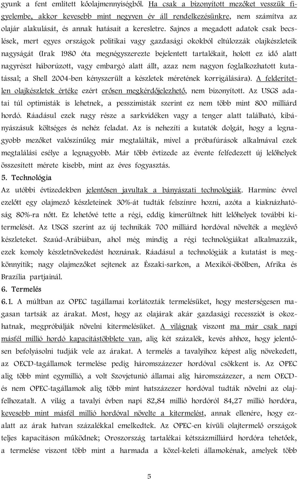 Sajnos a megadott adatok csak becslések, mert egyes országok politikai vagy gazdasági okokból eltúlozzák olajkészleteik nagyságát (Irak 1980 óta megnégyszerezte bejelentett tartalékait, holott ez idő