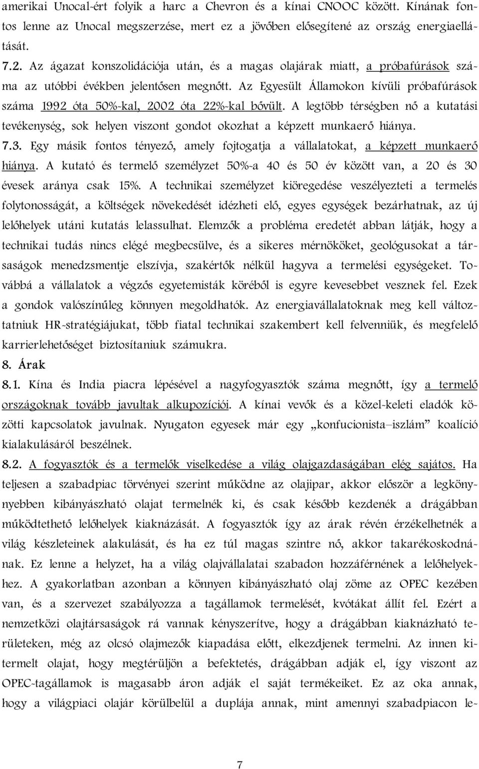 Az Egyesült Államokon kívüli próbafúrások száma 1992 óta 50%-kal, 2002 óta 22%-kal bővült. A legtöbb térségben nő a kutatási tevékenység, sok helyen viszont gondot okozhat a képzett munkaerő hiánya.