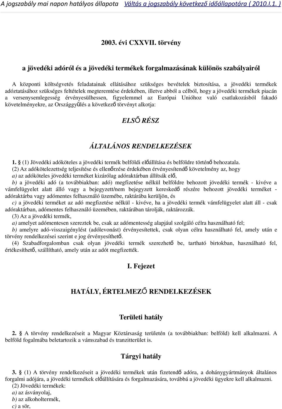 adóztatásához szükséges feltételek megteremtése érdekében, illetve abból a célból, hogy a jövedéki termékek piacán a versenysemlegesség érvényesülhessen, figyelemmel az Európai Unióhoz való