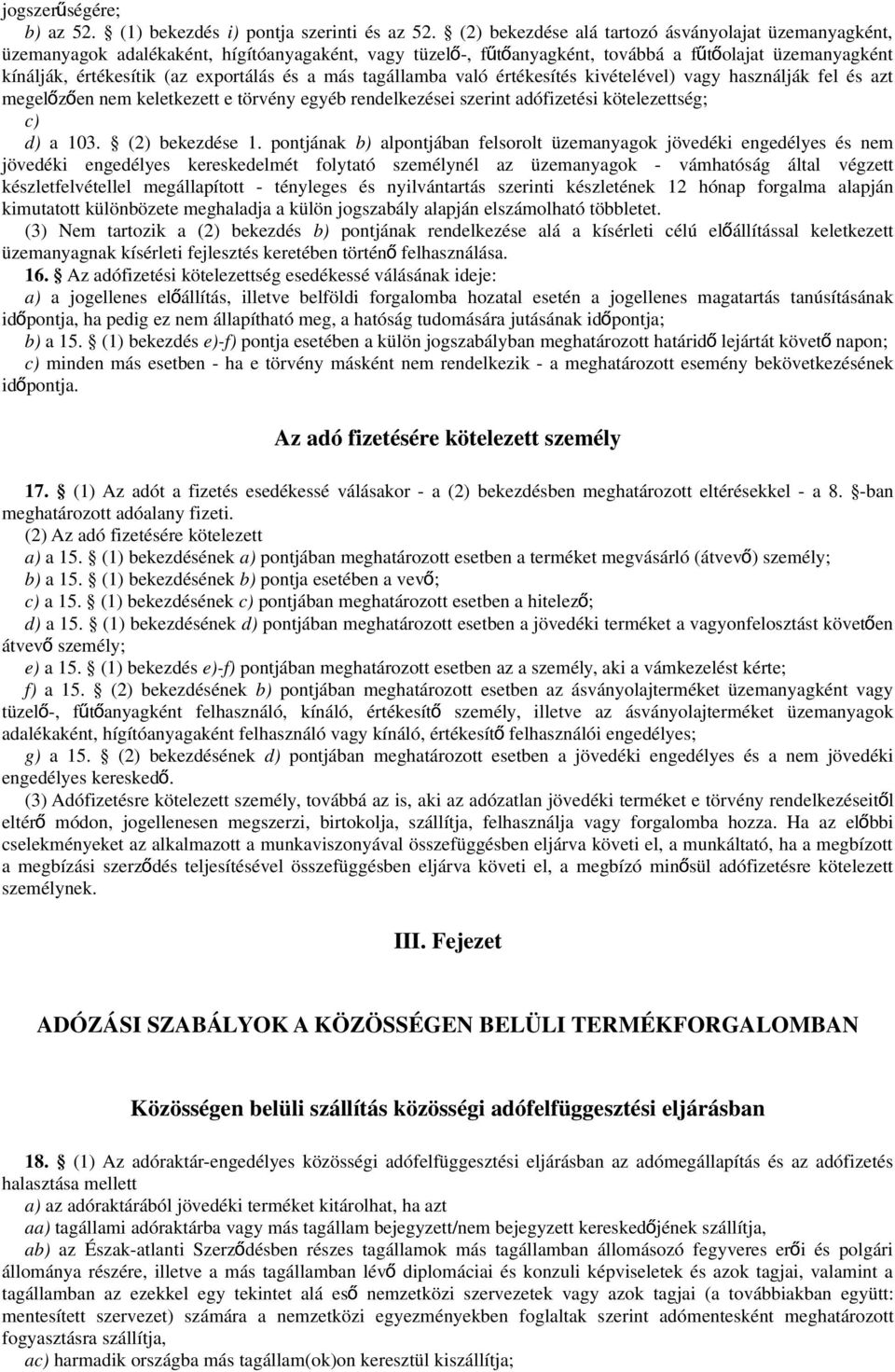 és a más tagállamba való értékesítés kivételével) vagy használják fel és azt megelőzően nem keletkezett e törvény egyéb rendelkezései szerint adófizetési kötelezettség; c) d) a 103. (2) bekezdése 1.
