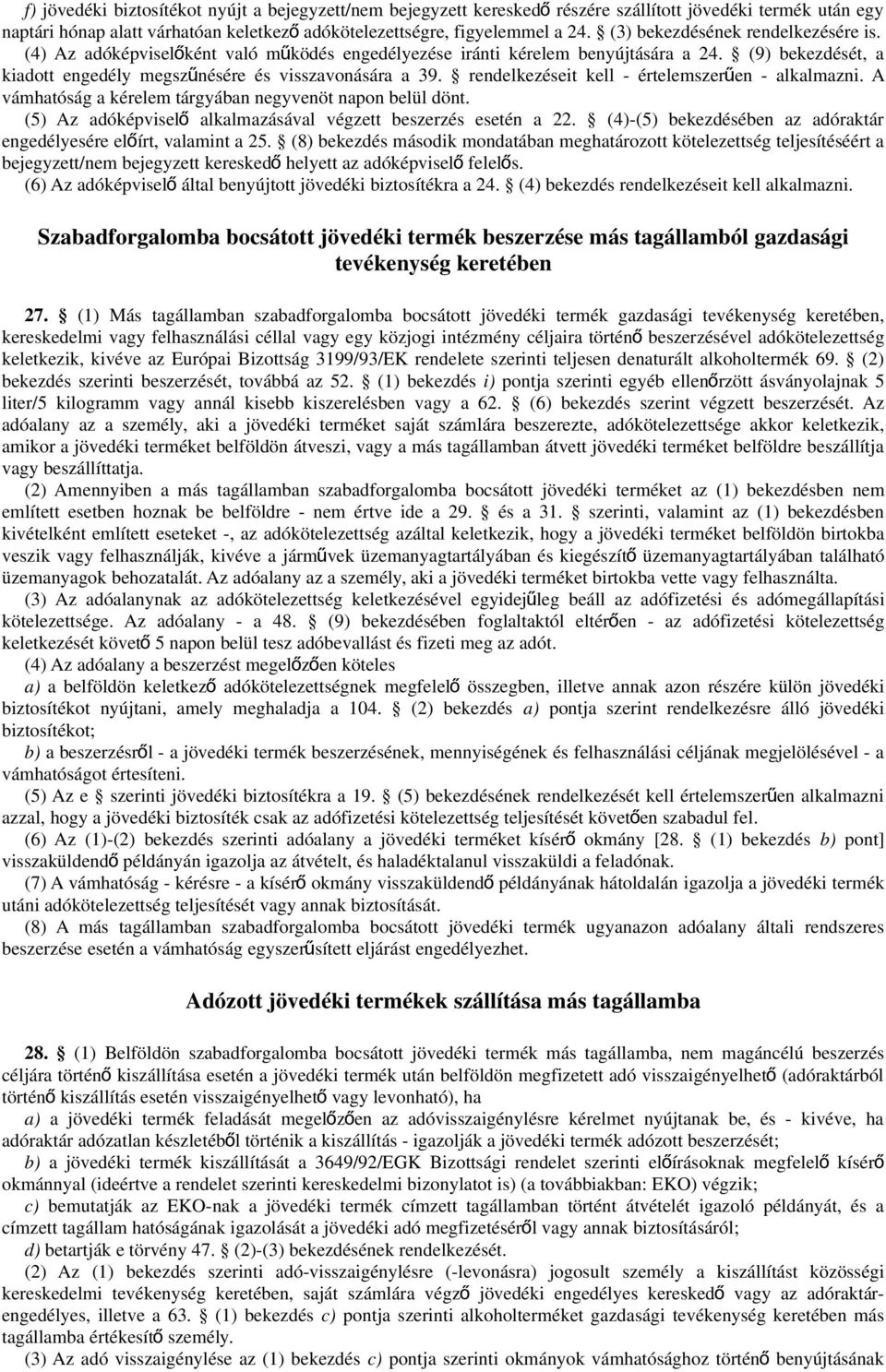 rendelkezéseit kell - értelemszerű en - alkalmazni. A vámhatóság a kérelem tárgyában negyvenöt napon belül dönt. (5) Az adóképvisel ő alkalmazásával végzett beszerzés esetén a 22.