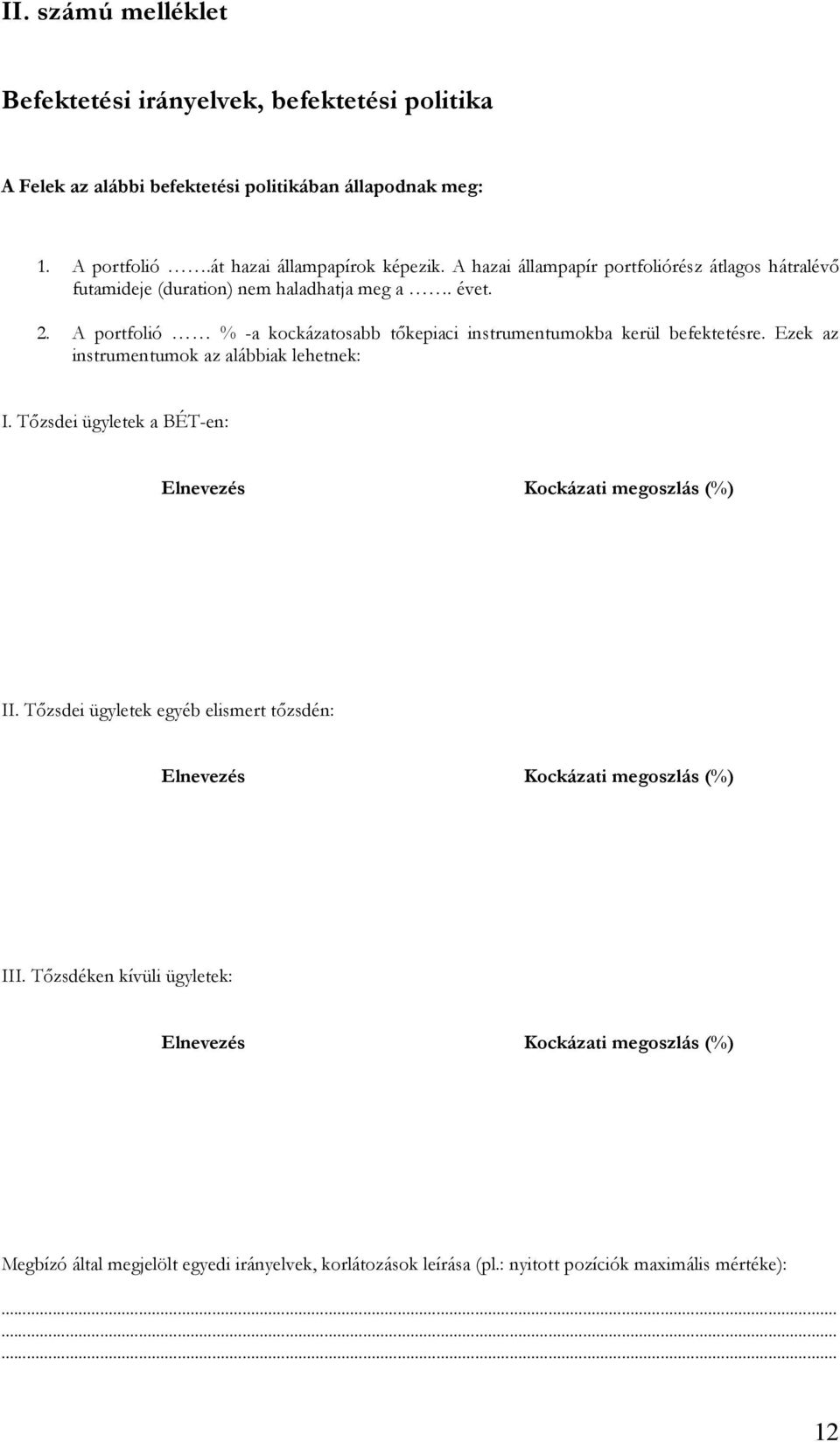 Ezek az instrumentumok az alábbiak lehetnek: I. Tőzsdei ügyletek a BÉT-en: Elnevezés Kockázati megoszlás (%) II.