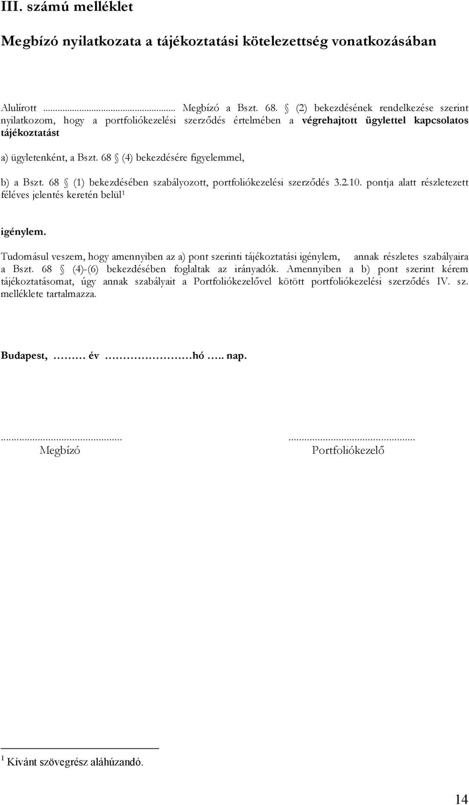 68 (4) bekezdésére figyelemmel, b) a Bszt. 68 (1) bekezdésében szabályozott, portfoliókezelési szerződés 3.2.10. pontja alatt részletezett féléves jelentés keretén belül 1 igénylem.