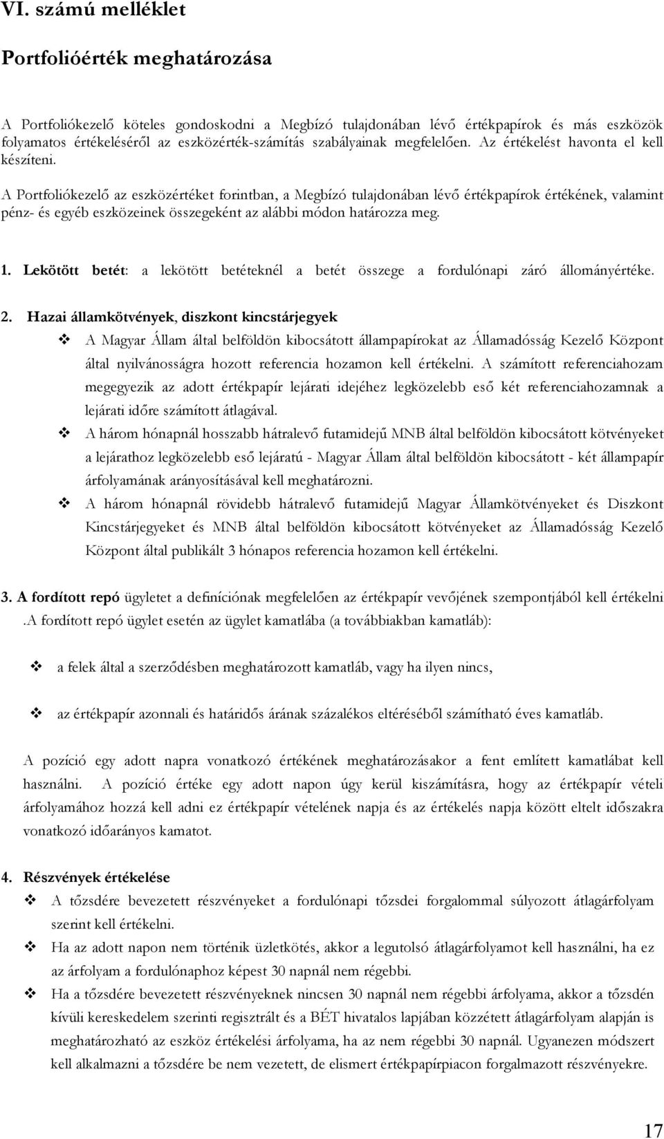 A Portfoliókezelő az eszközértéket forintban, a Megbízó tulajdonában lévő értékpapírok értékének, valamint pénz- és egyéb eszközeinek összegeként az alábbi módon határozza meg. 1.