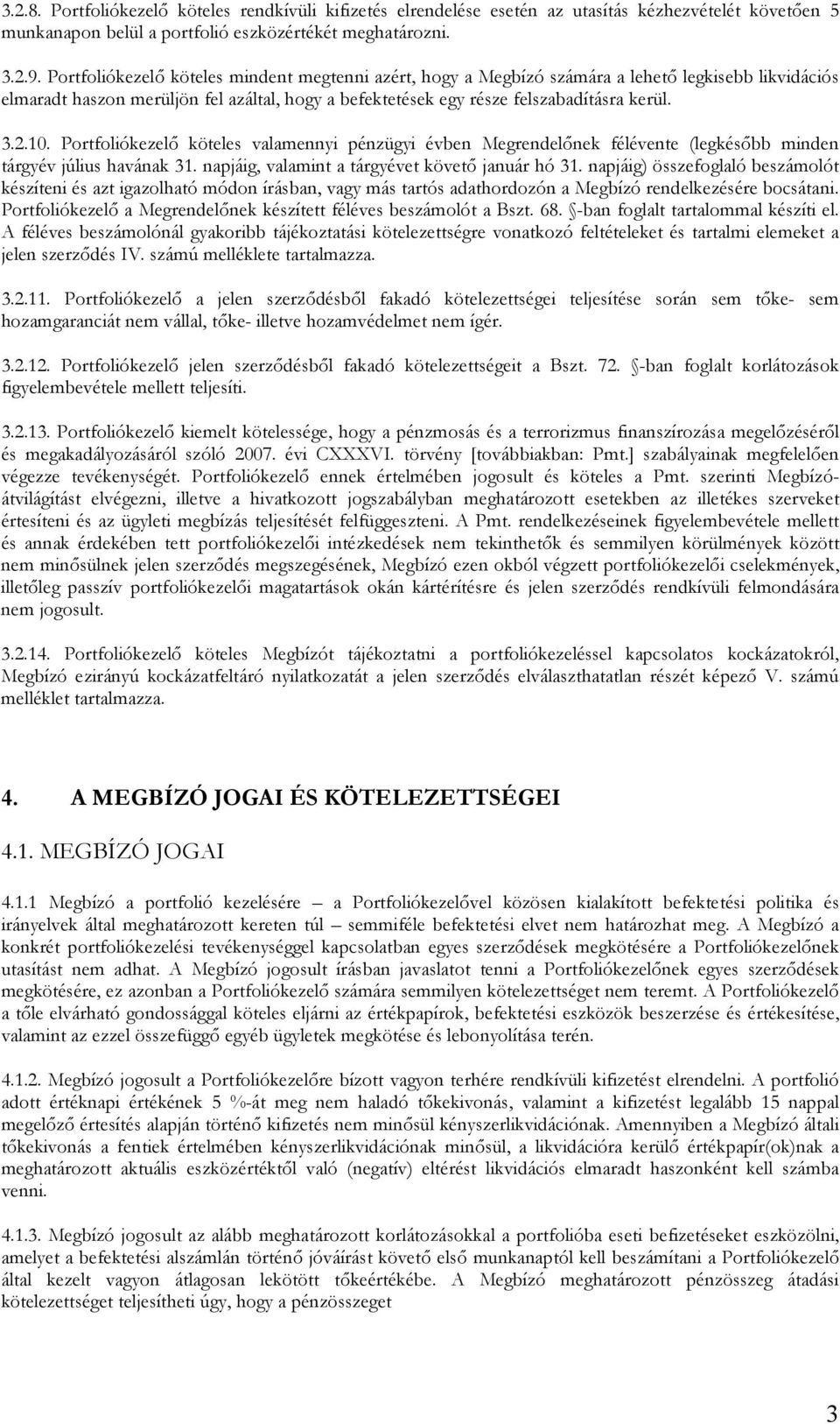 Portfoliókezelő köteles valamennyi pénzügyi évben Megrendelőnek félévente (legkésőbb minden tárgyév július havának 31. napjáig, valamint a tárgyévet követő január hó 31.