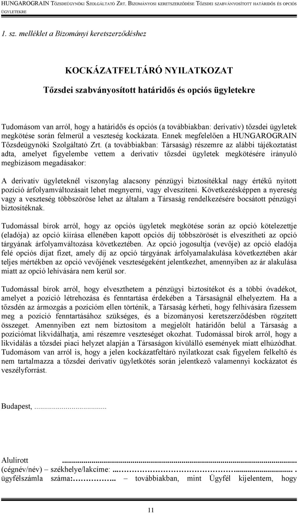 tőzsdei ügyletek megkötése során felmerül a veszteség kockázata. Ennek megfelelően a HUNGAROGRAIN Tőzsdeügynöki Szolgáltató Zrt.