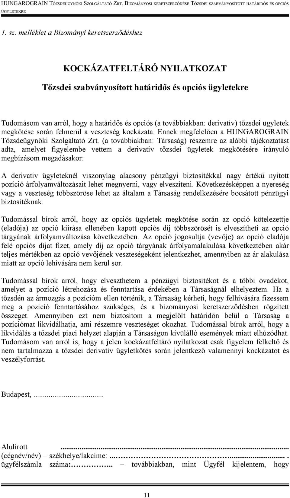 tőzsdei ügyletek megkötése során felmerül a veszteség kockázata. Ennek megfelelően a HUNGAROGRAIN Tőzsdeügynöki Szolgáltató Zrt.